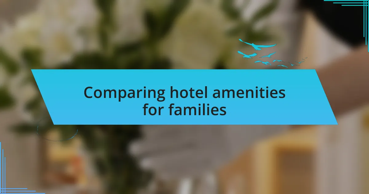 Comparing hotel amenities for families