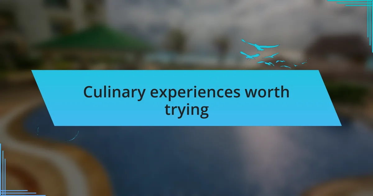 Culinary experiences worth trying