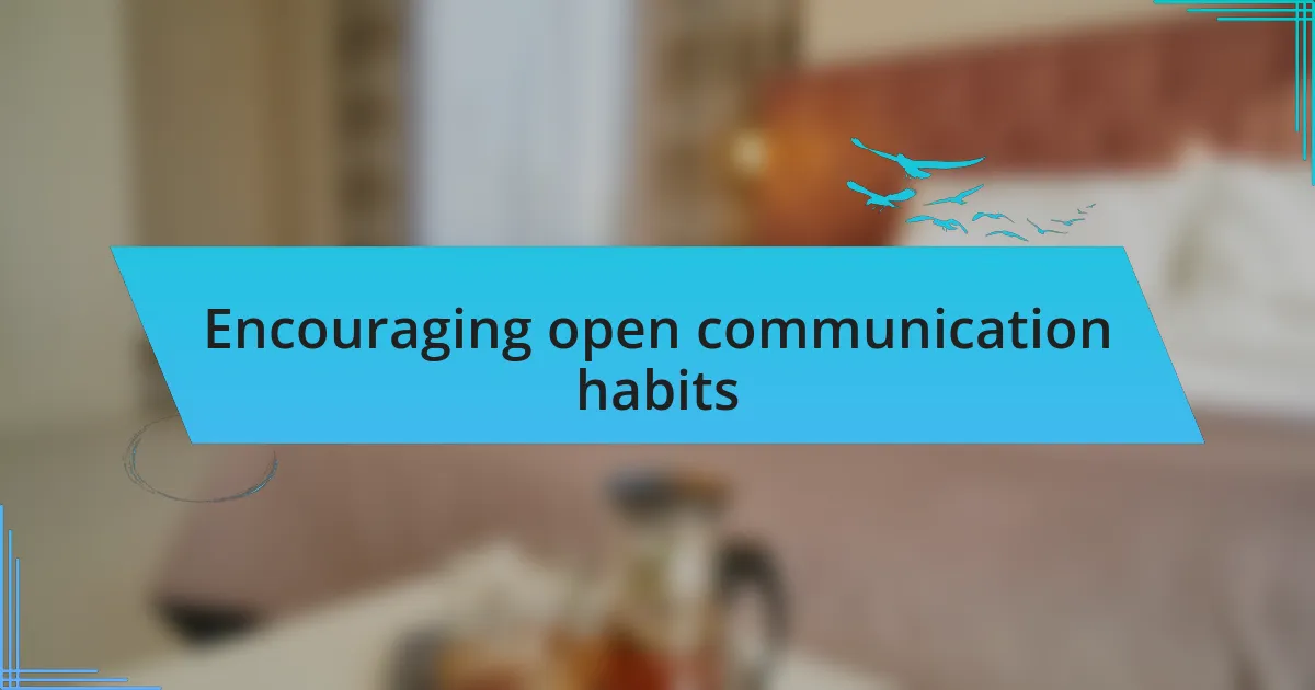 Encouraging open communication habits