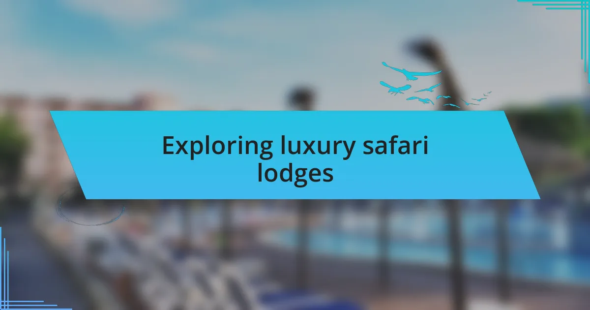 Exploring luxury safari lodges