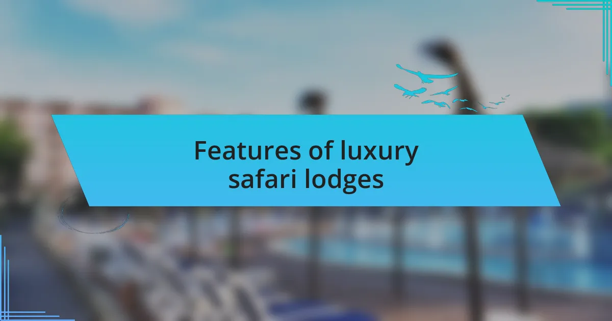 Features of luxury safari lodges