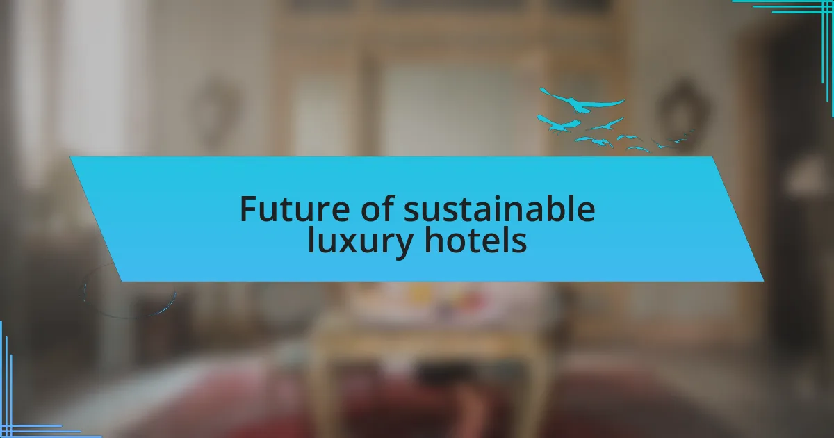 Future of sustainable luxury hotels