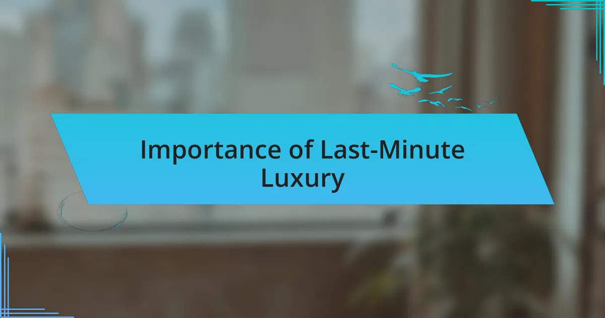 Importance of Last-Minute Luxury