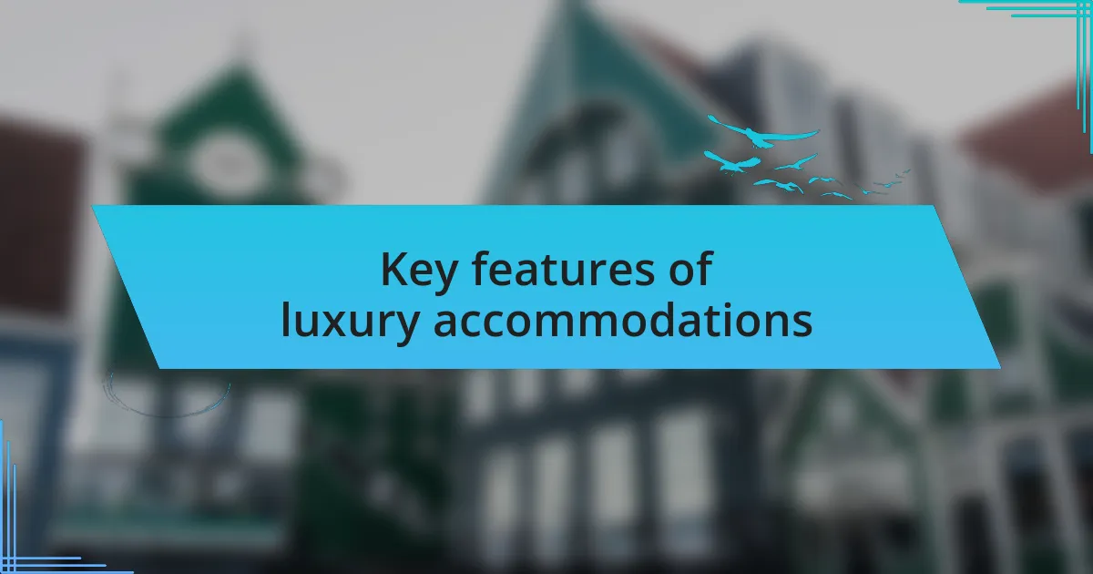 Key features of luxury accommodations