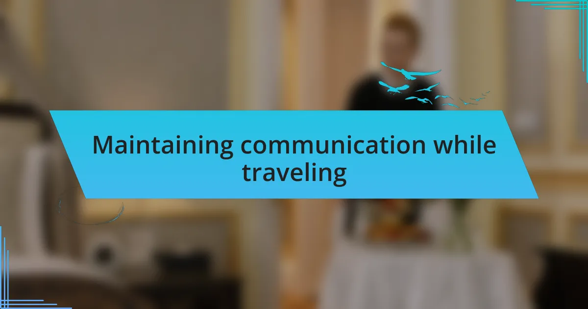 Maintaining communication while traveling