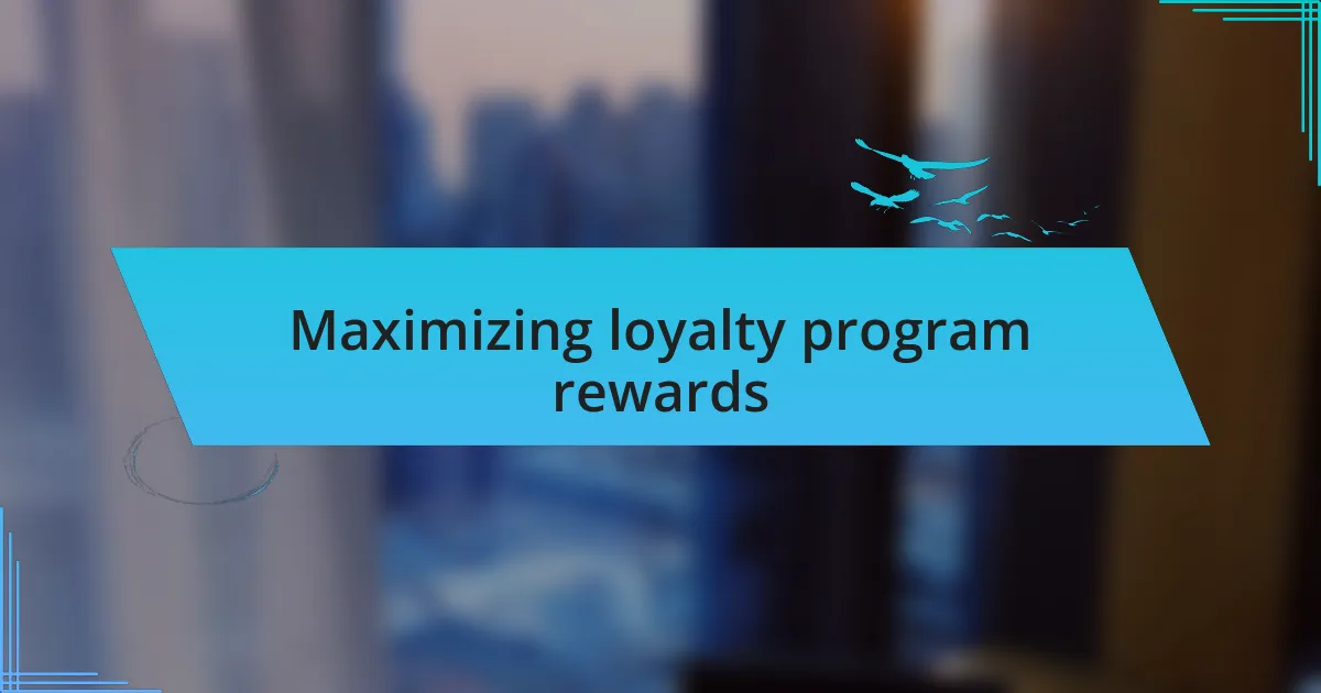 Maximizing loyalty program rewards