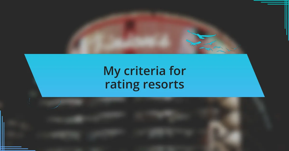 My criteria for rating resorts