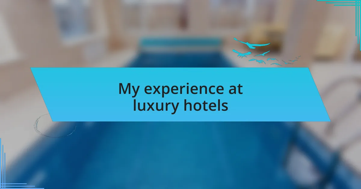 My experience at luxury hotels