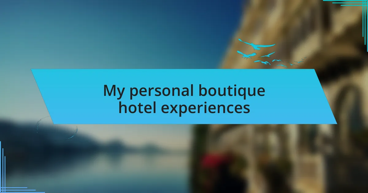 My personal boutique hotel experiences