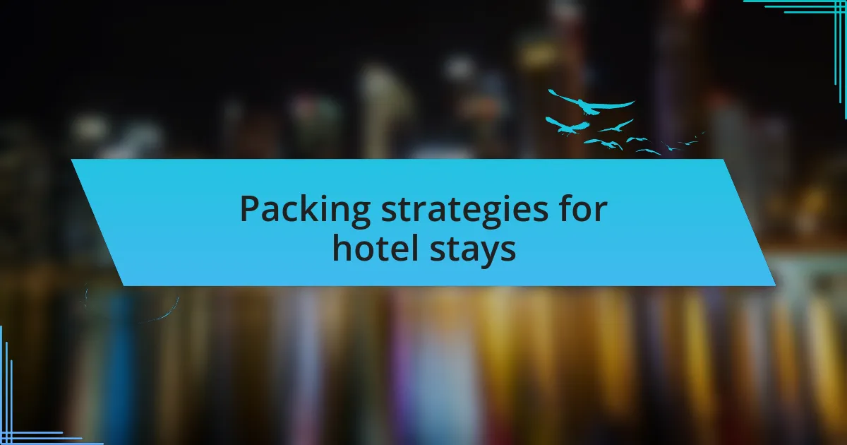 Packing strategies for hotel stays