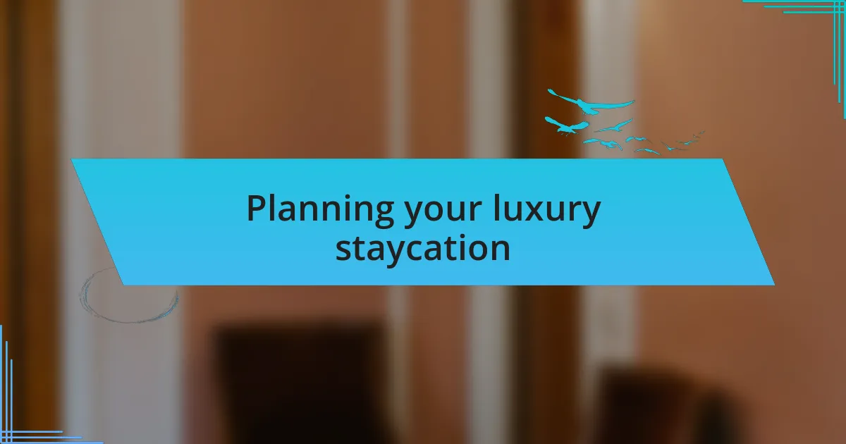 Planning your luxury staycation