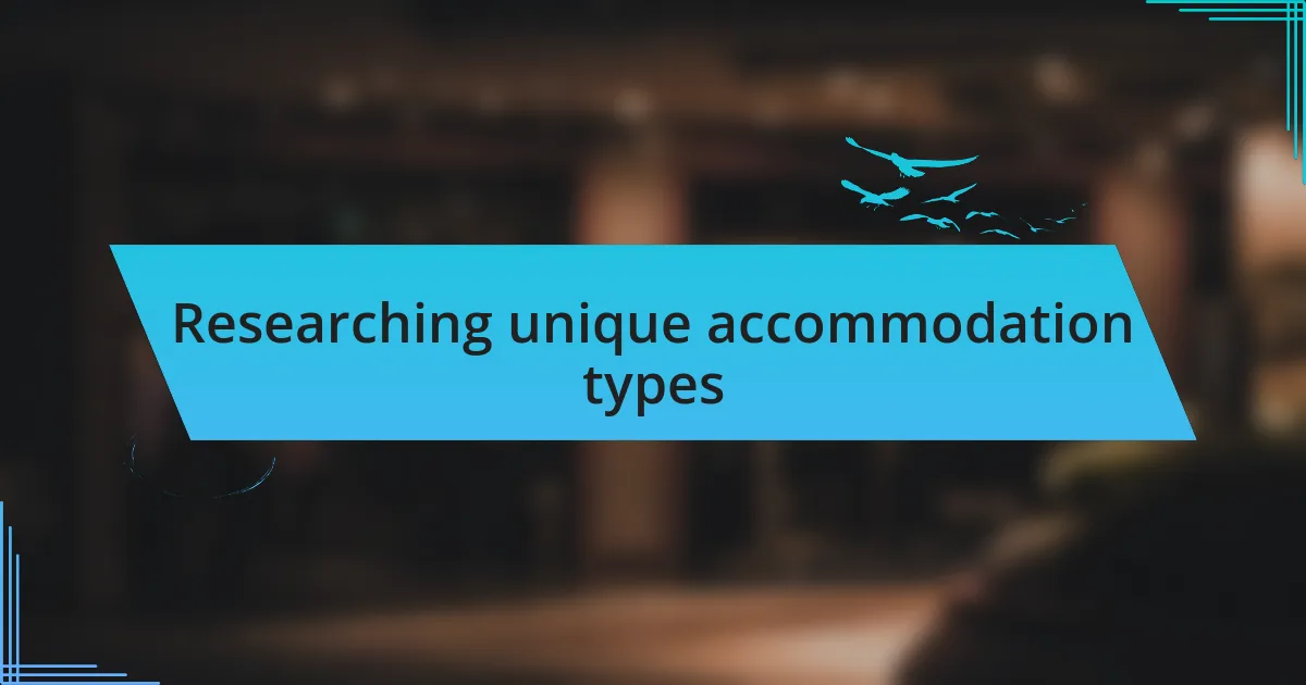 Researching unique accommodation types