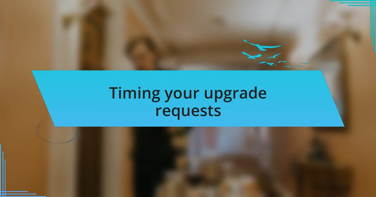 Timing your upgrade requests