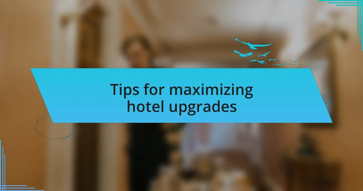 Tips for maximizing hotel upgrades