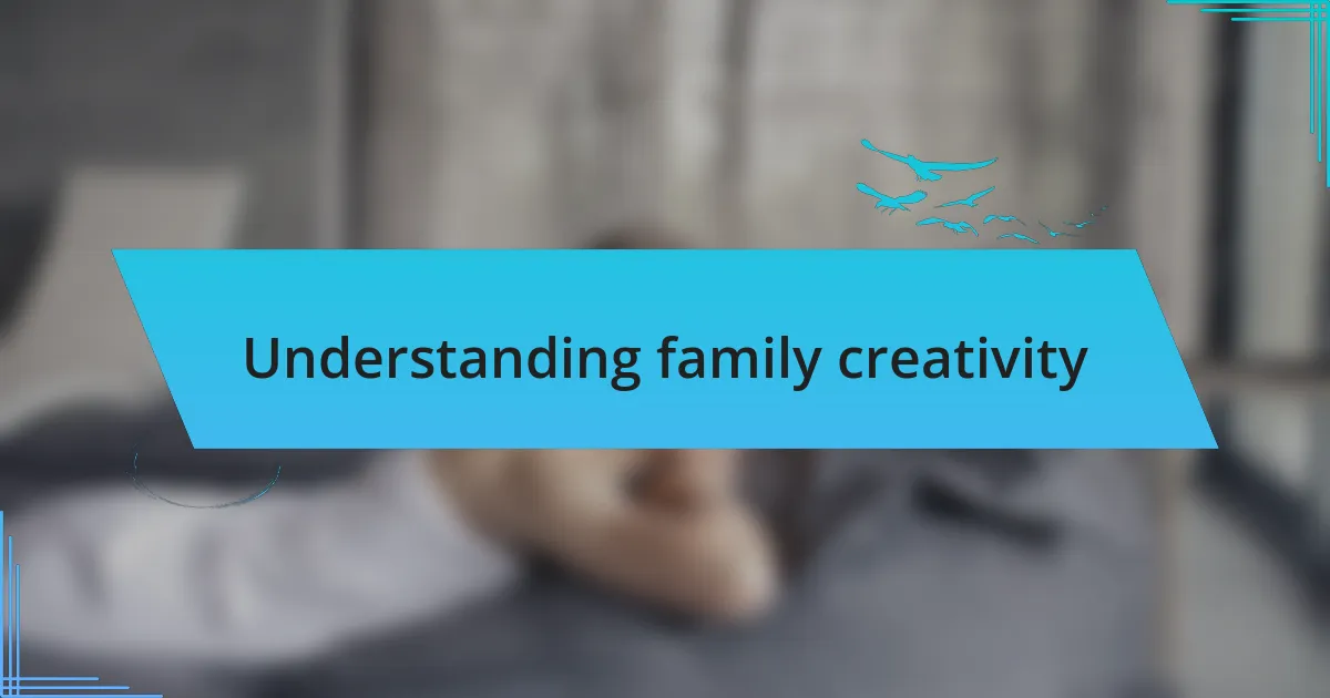 Understanding family creativity