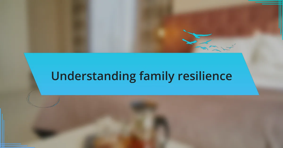 Understanding family resilience