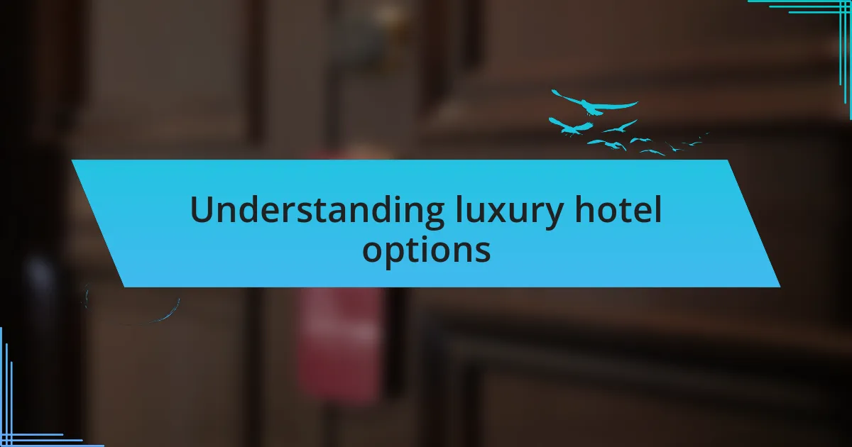 Understanding luxury hotel options
